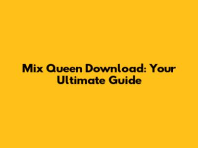 Mix Queen Download: Your Ultimate Guide