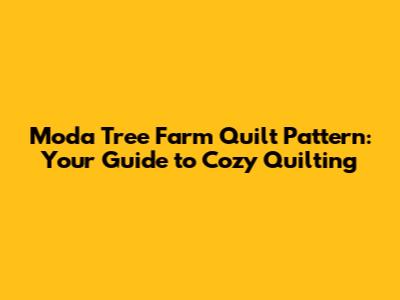 Moda Tree Farm Quilt Pattern: Your Guide to Cozy Quilting
