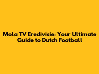 Mola TV Eredivisie: Your Ultimate Guide to Dutch Football