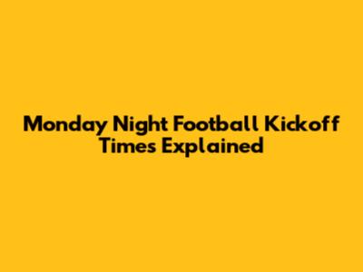 Monday Night Football Kickoff Times Explained