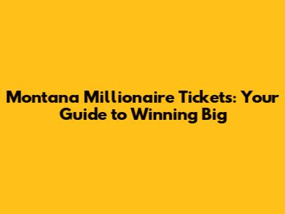 Montana Millionaire Tickets: Your Guide to Winning Big