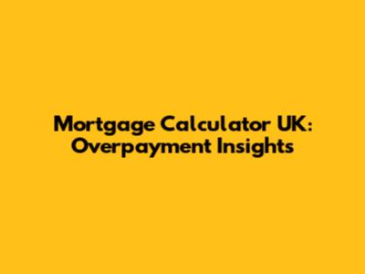 Mortgage Calculator UK: Overpayment Insights