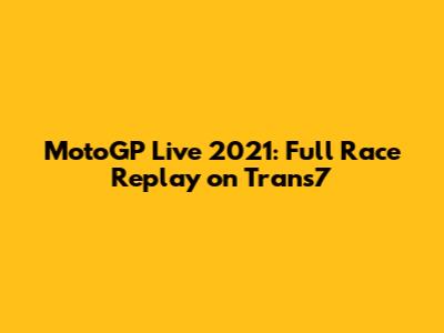 MotoGP Live 2021: Full Race Replay on Trans7