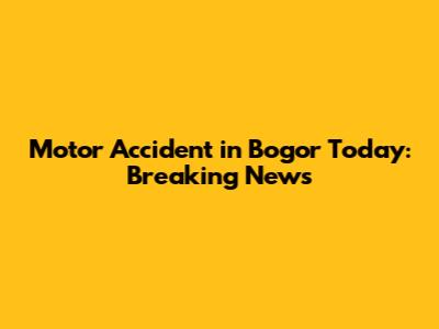 Motor Accident in Bogor Today: Breaking News