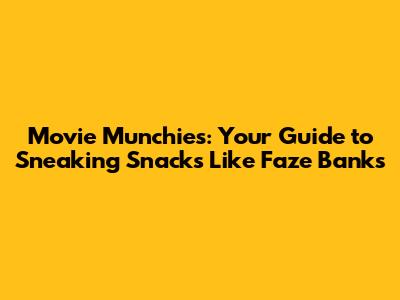 Movie Munchies: Your Guide to Sneaking Snacks Like Faze Banks