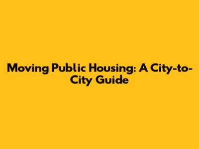 Moving Public Housing: A City-to-City Guide