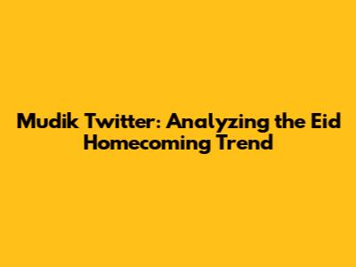 Mudik Twitter: Analyzing the Eid Homecoming Trend