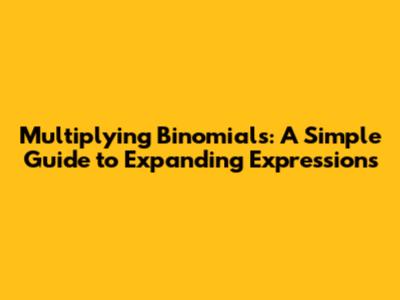 Multiplying Binomials: A Simple Guide to Expanding Expressions