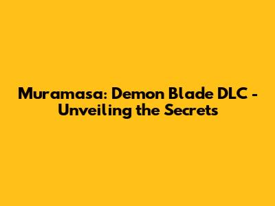 Muramasa: Demon Blade DLC - Unveiling the Secrets