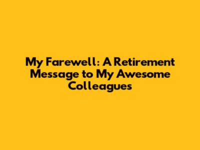My Farewell: A Retirement Message to My Awesome Colleagues
