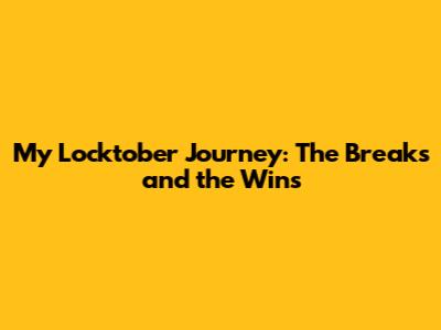 My Locktober Journey: The Breaks and the Wins