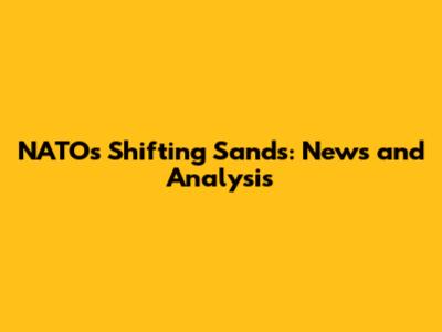 NATO's Shifting Sands: News and Analysis
