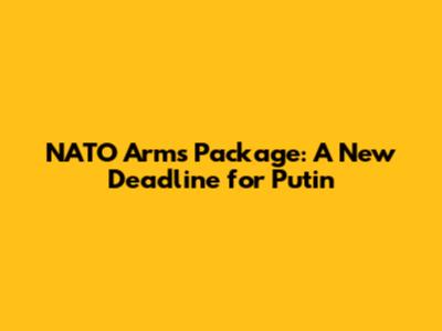 NATO Arms Package: A New Deadline for Putin