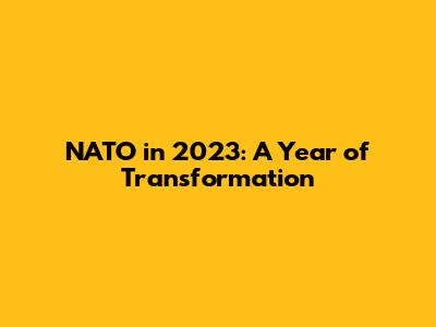 NATO in 2023: A Year of Transformation