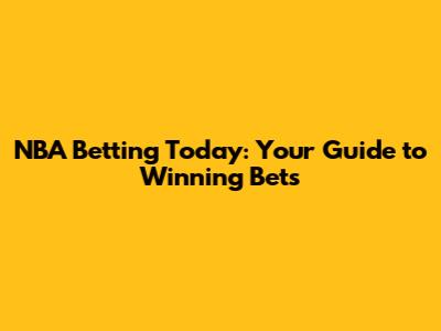 NBA Betting Today: Your Guide to Winning Bets