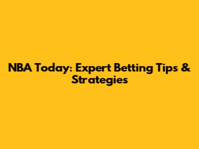 NBA Today: Expert Betting Tips & Strategies