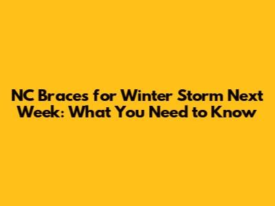 NC Braces for Winter Storm Next Week: What You Need to Know