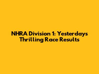 NHRA Division 1: Yesterday's Thrilling Race Results