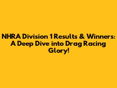 NHRA Division 1 Results & Winners: A Deep Dive into Drag Racing Glory!