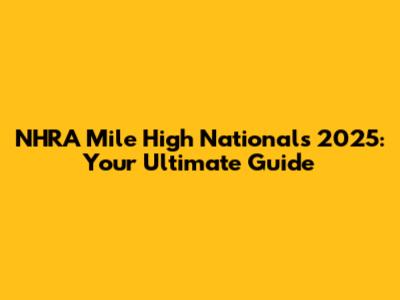 NHRA Mile High Nationals 2025: Your Ultimate Guide