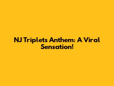 NJ Triplets' Anthem: A Viral Sensation!