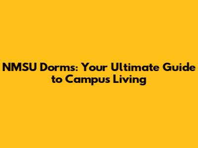 NMSU Dorms: Your Ultimate Guide to Campus Living