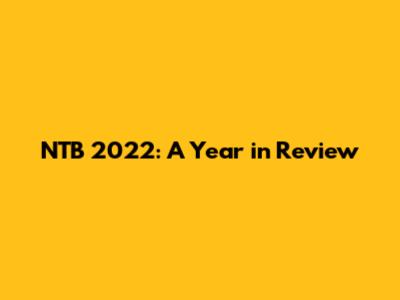 NTB 2022: A Year in Review