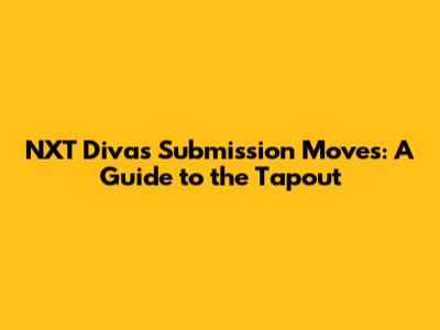 NXT Divas Submission Moves: A Guide to the Tapout