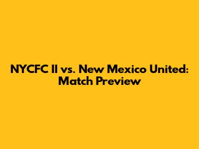 NYCFC II vs. New Mexico United: Match Preview