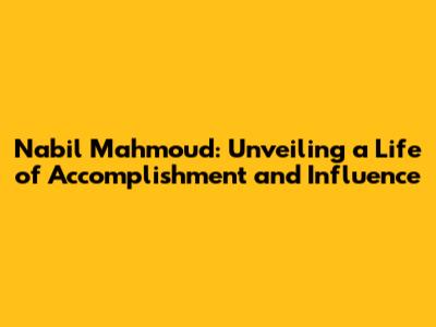 Nabil Mahmoud: Unveiling a Life of Accomplishment and Influence