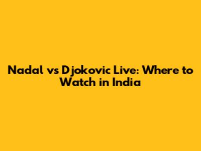 Nadal vs Djokovic Live: Where to Watch in India