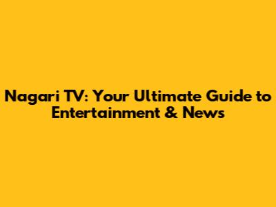 Nagari TV: Your Ultimate Guide to Entertainment & News