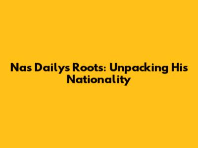 Nas Daily's Roots: Unpacking His Nationality