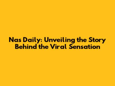 Nas Daily: Unveiling the Story Behind the Viral Sensation