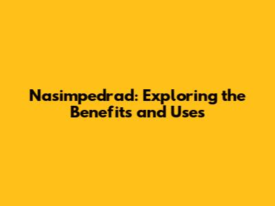 Nasimpedrad: Exploring the Benefits and Uses