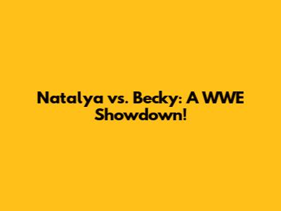 Natalya vs. Becky: A WWE Showdown!