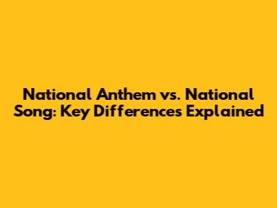 National Anthem vs. National Song: Key Differences Explained