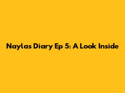 Nayla's Diary Ep 5: A Look Inside