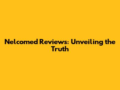 Nelcomed Reviews: Unveiling the Truth