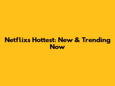 Netflix's Hottest: New & Trending Now