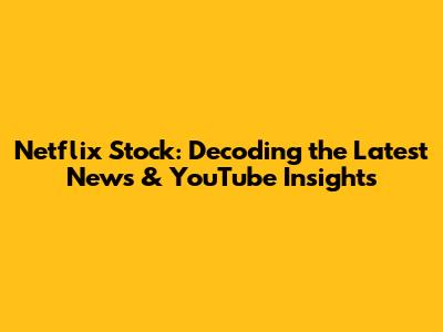 Netflix Stock: Decoding the Latest News & YouTube Insights