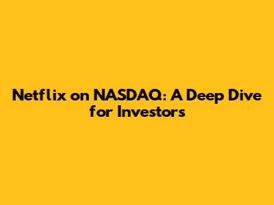 Netflix on NASDAQ: A Deep Dive for Investors