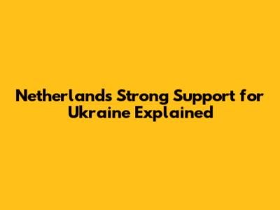 Netherlands' Strong Support for Ukraine Explained