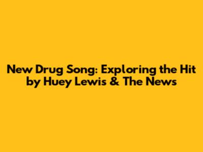 New Drug Song: Exploring the Hit by Huey Lewis & The News
