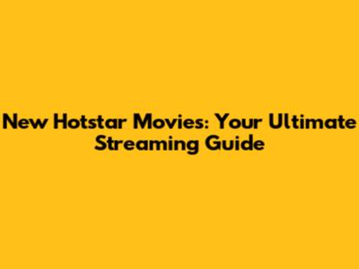 New Hotstar Movies: Your Ultimate Streaming Guide