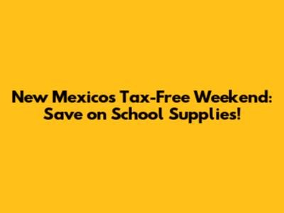 New Mexico's Tax-Free Weekend: Save on School Supplies!