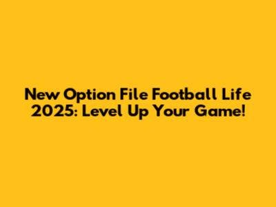 New Option File Football Life 2025: Level Up Your Game!