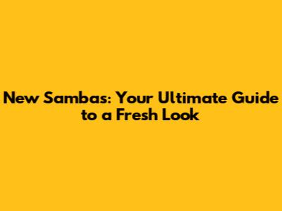 New Sambas: Your Ultimate Guide to a Fresh Look