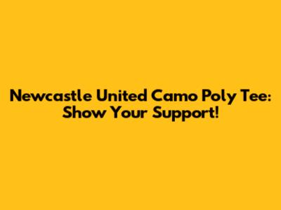 Newcastle United Camo Poly Tee: Show Your Support!