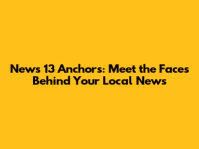 News 13 Anchors: Meet the Faces Behind Your Local News